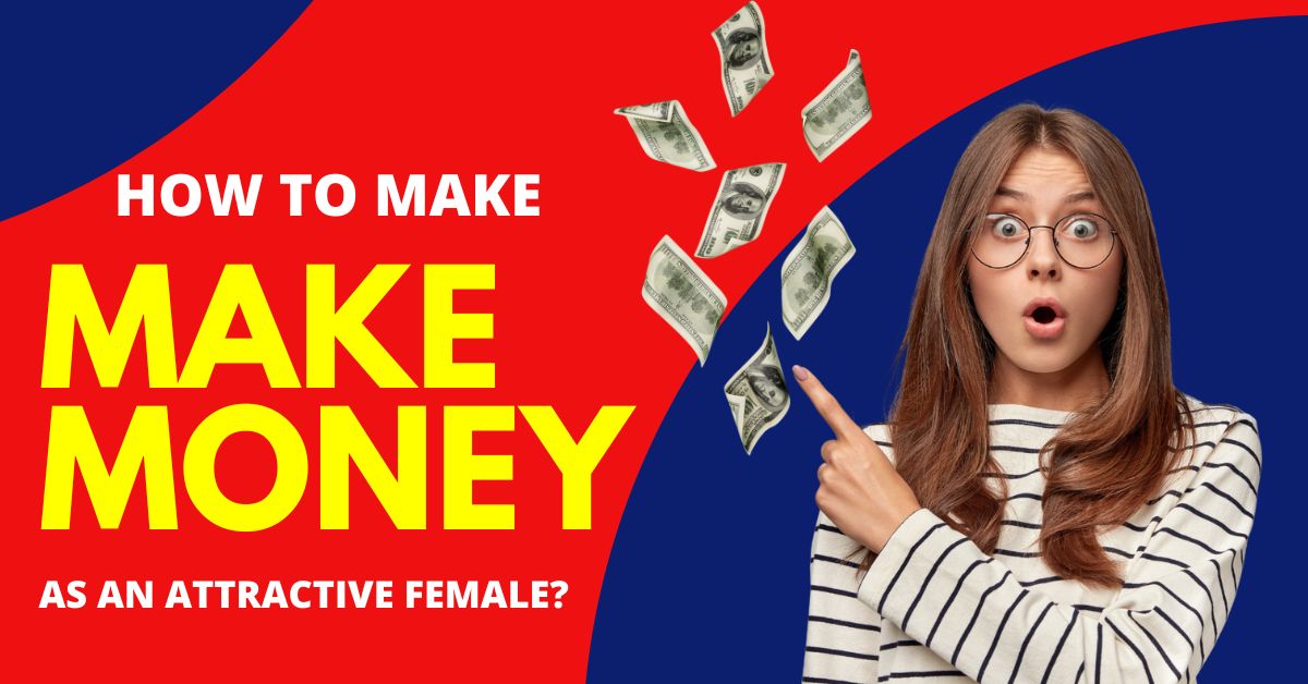 How do You Make Money as an Attractive Female