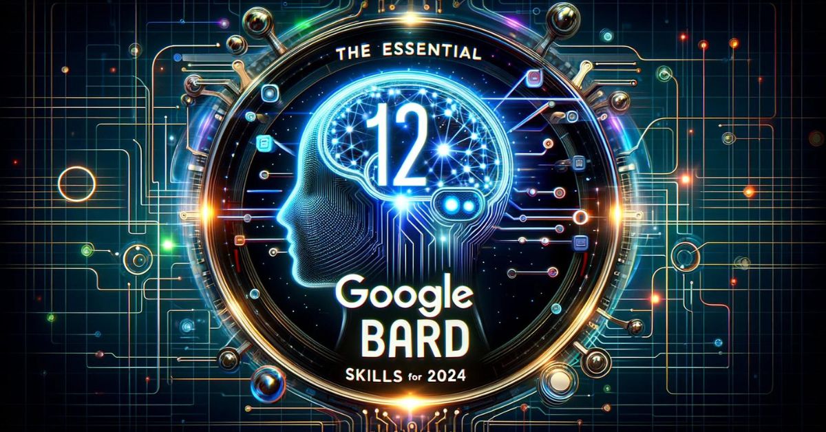 The 12 Essential Google Bard Skills for 2024